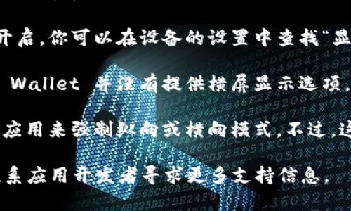 要在 TP Wallet 应用中将屏幕旋转为横屏模式，通常需要确保以下几点：

1. **设备设置**：请确保你的手机或平板电脑的屏幕旋转功能已开启。你可以在设备的设置中查找“显示”或“旋转”选项，确保选择了允许屏幕旋转。

2. **TP Wallet 应用**：部分应用可能不支持横屏模式。如果 TP Wallet 并没有提供横屏显示选项，那么即使你开启了旋转功能，应用仍可能保持竖屏显示。

3. **强制旋转**：如果你的操作系统允许，你可以下载一些第三方应用来强制纵向或横向模式。不过，这些应用的使用可能会影响其他应用的正常使用，因此请谨慎选择。

如果 TP Wallet 本身不支持横屏显示，建议检查更新的版本或联系应用开发者寻求更多支持信息。