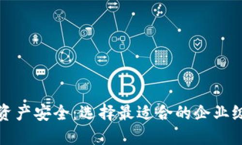 保障企业资产安全:选择最适合的企业级加密钱包
