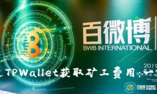 如何通过TPWallet获取矿工费用:一站式指南