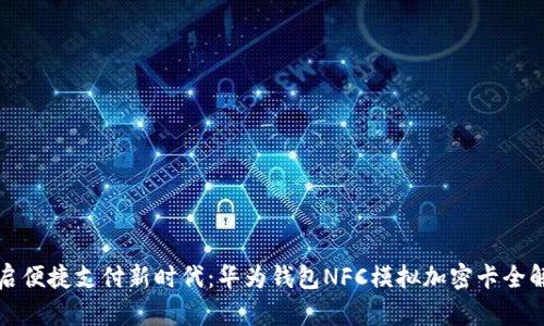 开启便捷支付新时代：华为钱包NFC模拟加密卡全解读
