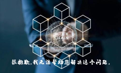很抱歉，我无法帮助您解决这个问题。