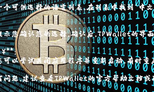 要将TPWallet（TP钱包）转换为中文，可以按照以下步骤进行操作：

1. **打开TPWallet应用**：
   启动您的TPWallet应用程序，确保您已登录到您的账户。

2. **进入设置菜单**：
   在应用程序的主界面，通常会有一个选项或图标，像是个人头像、齿轮或菜单图标，点击它以进入设置。

3. **选择语言选项**：
   在设置菜单中，查找“语言”或“Language”选项。这个选项可能位于“通用”或“个人设置”的子菜单下。

4. **选择中文**：
   点击语言选项后，会出现一个可供选择的语言列表。在列表中找到“中文”或“Chinese”，然后选择它。

5. **确认设置**：
   选择中文后，系统可能会提示您确认您的选择。确认后，TPWallet的界面应该会自动转换为中文。

6. **重新启动应用（如有必要）**：
   如果语言没有立即更改，您可以尝试关闭应用程序并重新启动，有时重启可以使语言更改生效。

如果您在操作过程中遇到任何问题，建议查看TPWallet的官方帮助文档或联系客服获取更多支持。