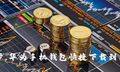 轻松一步，华为手机钱包快捷下载到桌面指南