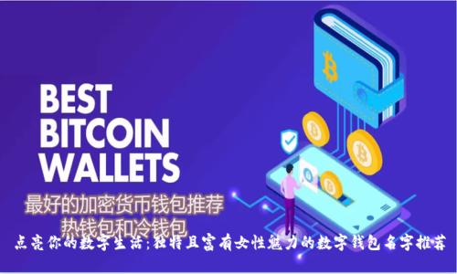 点亮你的数字生活:独特且富有女性魅力的数字钱包名字推荐