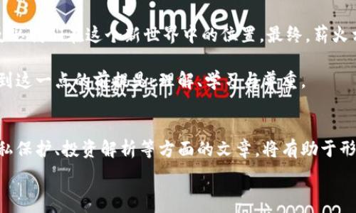  

区块链里的秘密：如何探索他人的数字钱包

区块链, 数字钱包, 加密货币/guanjianci

引言：区块链的透明世界
在数字货币的大潮中，区块链技术如同晨雾中的老桥，稳稳地连接着无数个体与他们的财富。区块链不仅仅是一种技术，它是一扇窗，让我们可以在这个新兴的数字经济中看到更多。人们常常好奇，如何能够窥探到他人的数字钱包，了解他们是如何进行财富的交易和管理的。在这片神秘的领域里，这又是多么引人入胜的一件事情。

区块链的基本原理
要想解开他人钱包的秘密，首先我们需要理解区块链的基本工作原理。想象一下，区块链就如同一本永不停歇的账本，每一笔交易都被记录在其中，无法篡改。每个钱包就像一本独特的书，里面记载着发出和接收的所有交易。目前市面上最受欢迎的数字货币，例如比特币和以太坊，都是基于这种区块链技术进行运作的。

钱包的结构：地址与余额
区块链中的每一个钱包都有一个独特的地址，就像每个人都有一个身份证号码一样。这个地址可以公开观察，它记录着所有与该钱包相关的交易。钱包里的余额则是通过这些交易的累计而得到的。在以太坊的世界中，想象那些流动的以太币仿佛是一条条光流，不断穿梭在不同的地址之间，形成了一幅动态的数字画卷。

如何查看他人钱包的方式
如果你想要查看某个钱包的交易记录，你可以使用区块链浏览器，这就像是一个可以窥探这个数字世界的望远镜。通过输入特定的区块链地址，你可以看到该地址的余额、交易历史，以及与其他地址的交互情况。例如，在比特币区块链浏览器上，输入某个地址，你可能会看到那条地址如同巨大的河流，流淌着无数的交易数据，记录着这段地址的历史。

隐私与安全性的考量
然而，尽管区块链技术以其透明性闻名，个人的隐私保护同样不可忽视。在众多移动钱包和交易所中，用户的数据如何被处理和存储常常让人担忧。比如，你的个人信息可能隐藏在既定的隐私条款中，但在区块链技术逐渐普及的如今，保护隐私变得愈发重要。这样一来，集团官网的隐私政策就像是一道保护屏障，让每一个数字身影在光亮中能够不受干扰。

从数字钱包窥探社交趋势
通过观察公众钱包的交易记录，我们不仅可以看出某个人的财富动向，还能够洞悉整个加密货币市场的趋势和走向。例如，一位投资者可能频繁地在某一区块链上进行交易，而另一个钱包的所有者则可能选择相对保守的策略。这就如同在一个人群中寻找气息，你可以从他人的行为中读出时代的脉动。

发行与市场动态：对他人钱包的观察
再者，区块链技术的开放性也给了我们一个绝佳的机会，让我们了解全球市场的动态，观察他人如何应对行情的波动。在影响深远的平行空间中，从交易所发布的公告到全球事件的影响，都是无数钱包持有者策略调整的驱动。投资者不仅在关注自己的钱包，同样也在观察那些大户钱包的动态，将他们的决策同自身的投资策略交织在一起。

总结与启示：透明之下的深思
在这个信息透明却又需保护隐私的时代，任何想要深入理解区块链及其钱包的人，都要做到审慎。在好奇心的驱动下，我们不仅能够看到技术的美妙，还能反思我们在这个新世界中的位置。最终，薪火相传的区块链技术不仅将财富的流动与透明记录下来，更令我们对未来的想象愈加清晰。

在区块链的广阔天地中，知识就是力量，保持审慎与好奇，将会让我们更好地在这数字的海洋中扬帆。无论是探索他人的钱包，还是走入这个创新的世界，做到这一点的前提是：理解、学习与尊重。

参考文献与延伸阅读
在探索区块链世界的过程中，读者可以参考相关书籍、博客、学习网站以及社交媒体上的专业社区，形成更加丰富的知识和见解。与此同时，了解更多关于隐私保护、投资解析等方面的文章，将有助于形成全面的数字货币视野。

这是关于如何看别人钱包的详细探讨，希望对你有所启发。