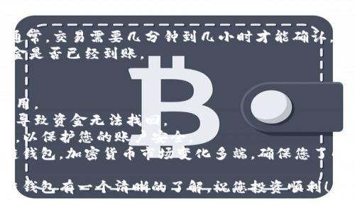 要将资金从欧易（OKEx）转账到TP币安链（Binance Smart Chain）钱包，您需要遵循一些简单的步骤。以下是详细的指南：

步骤一：登录欧易账户
首先，您需要登录您的欧易账户。如果您尚未注册，请先在欧易官网完成注册并进行身份验证。

步骤二：选择提币
在欧易的主界面上，找到“资产”或“钱包”选项，点击进入。在资产页面中，您会看到您的资产余额，找到您想要转账的币种，比如USDT、BTC或其他。
找到对应的币种后，点击它旁边的“提币”或“转账”按钮。

步骤三：获取TP币安链钱包地址
在您进行转账前，需要准备好TP币安链钱包的接收地址。如果您还没有TP币安链钱包，可以选择下载兼容的加密钱包应用，比如Trust Wallet或Metamask等。
在这些应用中创建钱包后，选择“接收”选项，复制您的币安智能链地址（通常以“0x”开头）。务必确保您复制的地址是正确的，因为任何错误的地址可能导致资产丢失。

步骤四：填写提款信息
回到欧易，您需要在提币页面中填写接收地址。在“提币地址”栏中粘贴您刚刚复制的TP币安链地址。
接着，选择提币网络，一定要选择“BSC”或“币安智能链”作为提币网络，以确保您的资金能够顺利转移。

步骤五：确认并提交
在填写所有信息后，您需要确认提币金额和费用。检查一遍所有信息是否正确，特别是接收地址。确认无误后，点击“提交”或“确认”按钮。
通常，系统会要求您进行身份验证，比如短信验证码或Google Authenticator验证。完成这些步骤后，您的提币请求将被处理。

步骤六：检查交易状态
提币请求提交后，您可以在欧易的“资产”页面检查交易状态。通常，交易需要几分钟到几小时才能确认，这取决于网络拥堵情况。
在此期间，您也可以在TP币安链钱包中查看交易记录，确认资金是否已经到账。

注意事项
1. **手续费**：转账时会产生链上手续费，请注意查看提币费用。
2. **网络选择**：务必选择正确的网络，如果选择错误可能会导致资金无法找回。
3. **安全性**：在进行任何转账前，请确保您已启用二次验证，以保护您的账户安全。
通过以上步骤，您应该能够顺利将资金从欧易转账到TP币安链钱包。加密货币市场变化多端，确保您了解市场动态以做出及时决策。

通过这篇指南，希望您能对如何将资金从欧易转账到TP币安链钱包有一个清晰的了解。祝您投资顺利！