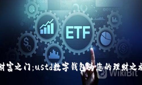 “开启数字财富之门:ustd数字钱包为您的理财之旅保驾护航”