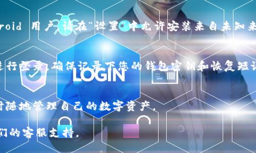 要下载 TPWallet，您可以按照以下步骤进行操作：

步骤一：访问官方网站
首先，打开您的网络浏览器并访问 TPWallet 的官方网站。请确保您访问的是官方渠道，以避免下载到恶意软件或未经授权的版本。

步骤二：选择下载链接
在 TPWallet 的主页上，您通常会看到一个“下载”或“Get Started”按钮。点击该按钮后，您将被引导到下载页面。根据您的设备类型（如 iOS 或 Android），选择相应的下载链接。

步骤三：安装应用
下载完成后，打开您的手机文件管理器（对于 Android 用户）或进入应用商店（对于 iOS 用户）。如果是 Android 用户，请在“设置”中允许安装来自未知来源的应用。找到下载的 TPWallet 安装文件并点击安装。如果您是 iOS 用户，则直接点击“获取”以安装应用。

步骤四：注册和使用
安装完成后，打开 TPWallet 应用，按照屏幕上的提示进行注册。您需要创建一个新账户，或使用已有的账户进行登录。确保记录下您的钱包密钥和恢复短语，以保障您的数字资产安全。

步骤五：开始交易
成功注册后，您可以开始使用 TPWallet 进行加密货币的存储、转账和交易。应用界面直观友好，方便用户随时随地管理自己的数字资产。

以上就是下载和安装 TPWallet 的基本步骤。如果您有任何其他问题，请查阅官方网站的帮助文档或联系他们的客服支持。