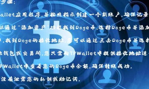 要将Doge引入TPWallet，您可以采取以下步骤：

1. **使用TPWallet创建账户**：下载TPWallet应用程序，并按照指示创建一个新账户。确保记录下您的助记词或私钥，以防丢失访问权限。

2. **添加Doge币**：在TPWallet中，您可以通过“添加资产”功能找到Doge币。选择Doge币并添加到您的钱包中。

3. **获取Doge地址**：在您的TPWallet中，找到Doge的接收地址。您可以通过点击Doge币并选择“接收”来获得该地址。

4. **转账Doge**：如果您有Doge币在其他钱包或交易所，您只需向TPWallet中提供接收地址进行转账。

5. **检查余额**：转账完成后，您可以在TPWallet中查看您的Doge币余额，确保转账成功。

请注意，时刻保持您的钱包信息安全，确保没有泄露您的私钥或助记词。