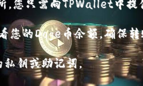 要将Doge引入TPWallet，您可以采取以下步骤：

1. **使用TPWallet创建账户**：下载TPWallet应用程序，并按照指示创建一个新账户。确保记录下您的助记词或私钥，以防丢失访问权限。

2. **添加Doge币**：在TPWallet中，您可以通过“添加资产”功能找到Doge币。选择Doge币并添加到您的钱包中。

3. **获取Doge地址**：在您的TPWallet中，找到Doge的接收地址。您可以通过点击Doge币并选择“接收”来获得该地址。

4. **转账Doge**：如果您有Doge币在其他钱包或交易所，您只需向TPWallet中提供接收地址进行转账。

5. **检查余额**：转账完成后，您可以在TPWallet中查看您的Doge币余额，确保转账成功。

请注意，时刻保持您的钱包信息安全，确保没有泄露您的私钥或助记词。