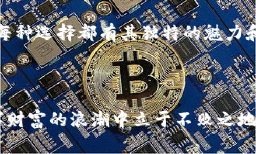 在探讨区块链钱包的选择时，不同钱包适合不同的用户和需求。这里我将介绍几种常见的区块链钱包类型，并详细阐述每种钱包的优缺点，以帮助你更好地做出选择。

一、中心化钱包：便利与隐私的平衡

中心化钱包就像是我们在网上银行中看到的那样。想象一下，在一个繁忙的城市中心，一家银行的巨型大楼吸引着人们的注意，里面的柜员为顾客提供直接的服务。这种钱包由第三方公司进行管理，用户只需要注册一个账户，便可以轻松进行交易。这些钱包通常提供友好的用户界面，适合那些刚入门的区块链用户。

但在享受便利的同时，用户需要意识到隐私的问题。这些钱包通常要求用户提供个人信息，并在平台上存储用户的私钥，尽管提供了安全保障，但相较于其他类型的钱包，用户的控制权会有所削弱。如果某一天银行遭遇黑客攻击，用户的资产也可能面临风险。

二、去中心化钱包：安全与控制的双重保障

走在海边，看着波涛汹涌的海洋，去中心化的钱包就像是让你掌握这片海域的小船。用户自己控制私钥，不需要依赖第三方。去中心化钱包注重用户的隐私和安全，资产完全由自己掌控。以硬件钱包和软件钱包为例，硬件钱包像是一只金藏箱，能将你的私钥安全地存放在离线状态下；而软件钱包则类似于一套强大的保护机制，随时可以使用。

然而，去中心化钱包也有其挑战，尤其是对于初学者来说。用户需要自己保管好私钥，丢失了私钥也就是失去了对资产的控制权。此外，因为缺少中央机构的支持，当发生错误时，用户几乎没有办法进行救助。

三、移动钱包：随时随地，灵活便利

走在城市的大街小巷，手机变成了我们生活中不可或缺的部分。移动钱包就像是你口袋中的热咖啡，让你随时随地轻松进行交易。它们通常是基于手机应用程序，提供了友好的用户界面，适合需要频繁进行交易的用户。

移动钱包的便利性是显而易见的，可以像使用微信支付一样，进行快速的日常交易。然而，安全性是一大隐忧。手机如果被盗，用户的资产风险将会增加。为了降低风险，用户应尽量选择信誉较高的平台，并启用双重认证等安全措施。

四、硬件钱包：最强的安全卫士

在科技飞速发展的时代，硬件钱包就像是古堡中的守卫，时刻保护着宝藏的安全。硬件钱包是专用的物理设备，能够离线保存用户的私钥，使其免受网络攻击。这种钱包通常适合长期投资者或持有大量数字资产的用户。

不过，硬件钱包的价格可能相对较高，对初学者来说是一笔不小的投入。而且，硬件设备本身可能存在损坏的风险，因此维护保养也是一个需要考虑的方面。

五、选择合适的钱包的因素

在选择区块链钱包时，我们需要综合考虑以下几个因素：

ul
    listrong安全性：/strong选择时需考虑钱包的安全机制，包括是否为离线存储、是否有双重认证等。/li
    listrong用户体验：/strong一个好的用户界面能够让新手很快上手。检查钱包的界面是否友好，操作是否简单。/li
    listrong支持的币种：/strong不同的钱包支持的数字货币种类不同，确保选择的钱包能够满足你的需求。/li
    listrong客户支持：/strong优质的客户支持能帮助用户应对突发问题，确保资产的安全。/li
    listrong费用结构：/strong了解钱包的费用模式，包括交易费用、提现费用等。/li
/ul

结语：量体裁衣，找到最适合你的钱包

在复杂的区块链世界中，钱包的选择不能一概而论。无论是追求便利的中心化钱包，还是向往安全的去中心化钱包，或是灵活的移动钱包、稳妥的硬件钱包，每种选择都有其独特的魅力和适用场景。strong最关键的是，大家在选择钱包时要谨记自身的需求和风险承受能力，找到最适合自己的那一款。/strong

记住，数字资产是你辛勤付出得到的，选择合适的钱包，就像在晨雾中的老桥上走路，虽然有些模糊，但却要坚定、笃信，让我们驶向明亮的未来。 

通过以上的分析，希望能给你在选择区块链钱包时提供一定的帮助。无论选择哪个钱包，始终要保持对安全的重视，不断学习和适应新技术，才能在这场数字财富的浪潮中立于不败之地。